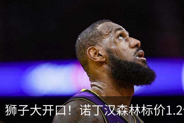 狮子大开口！诺丁汉森林标价1.2亿欧出售中场帝星，曼城拒绝当接盘侠